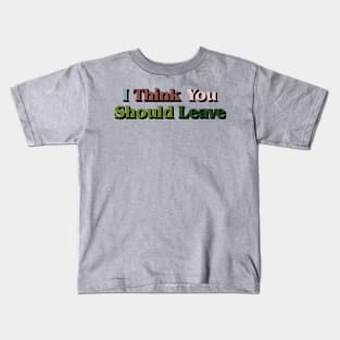 I Think You Should Leave Kids T-Shirt